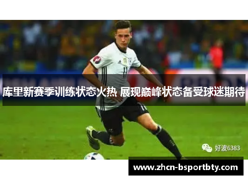 库里新赛季训练状态火热 展现巅峰状态备受球迷期待