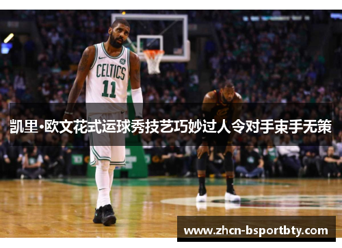 凯里·欧文花式运球秀技艺巧妙过人令对手束手无策