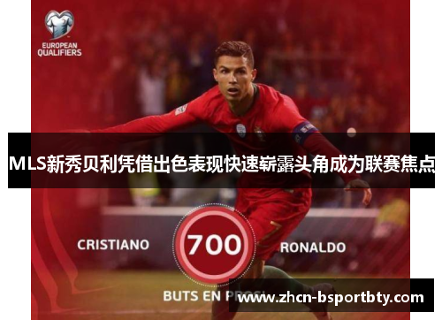 MLS新秀贝利凭借出色表现快速崭露头角成为联赛焦点