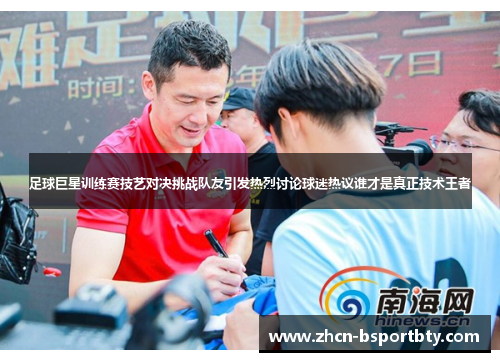 足球巨星训练赛技艺对决挑战队友引发热烈讨论球迷热议谁才是真正技术王者