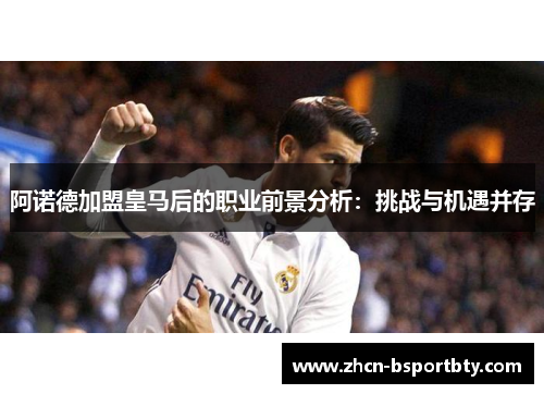 阿诺德加盟皇马后的职业前景分析：挑战与机遇并存