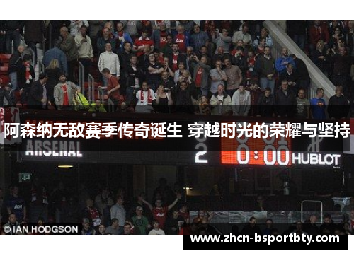 阿森纳无敌赛季传奇诞生 穿越时光的荣耀与坚持