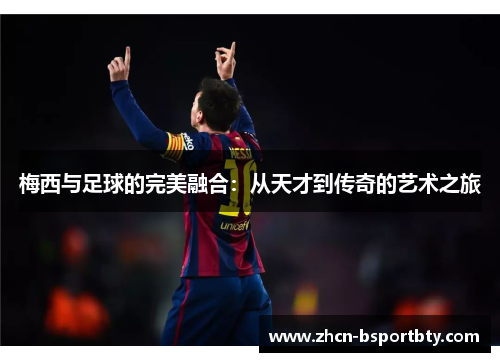 梅西与足球的完美融合：从天才到传奇的艺术之旅