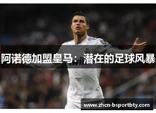 阿诺德加盟皇马：潜在的足球风暴