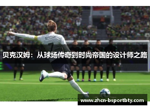 贝克汉姆：从球场传奇到时尚帝国的设计师之路