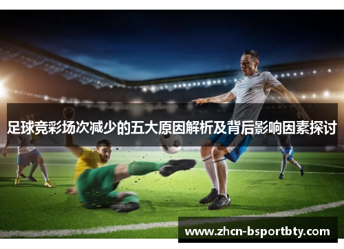 足球竞彩场次减少的五大原因解析及背后影响因素探讨