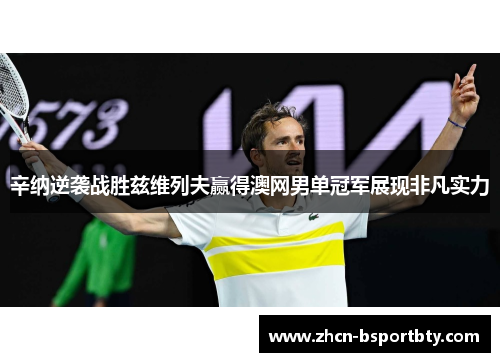 辛纳逆袭战胜兹维列夫赢得澳网男单冠军展现非凡实力